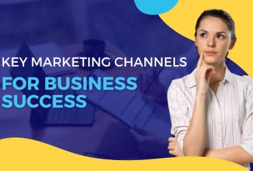 Key Marketing Channels for Business Success